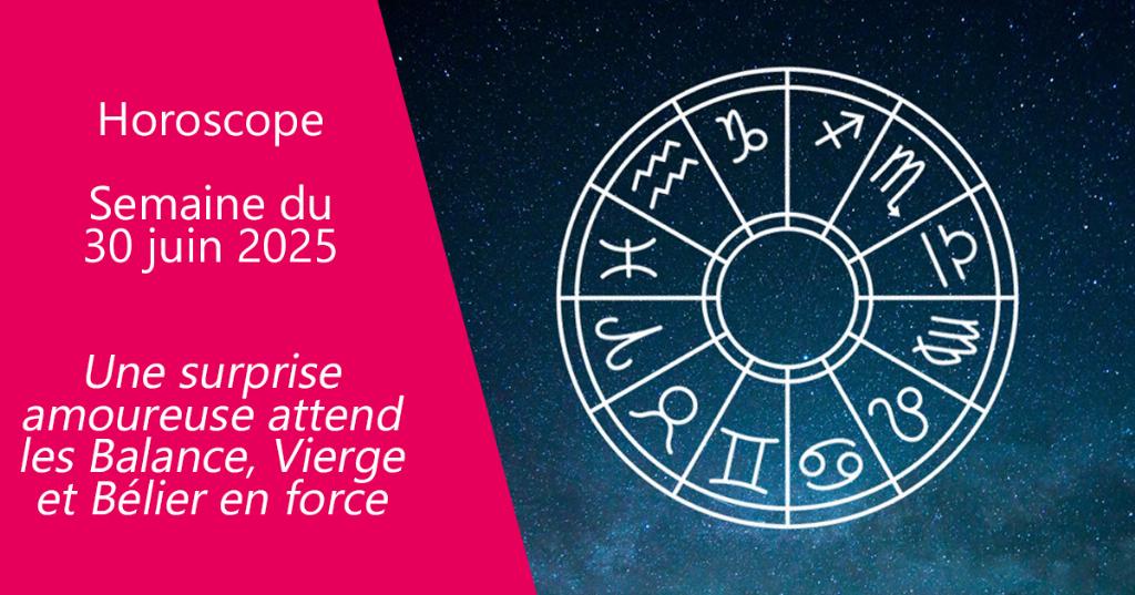 Horoscope du 30 juin au 6 juillet : une surprise amoureuse attend les Balance, Vierge et Bélier en force